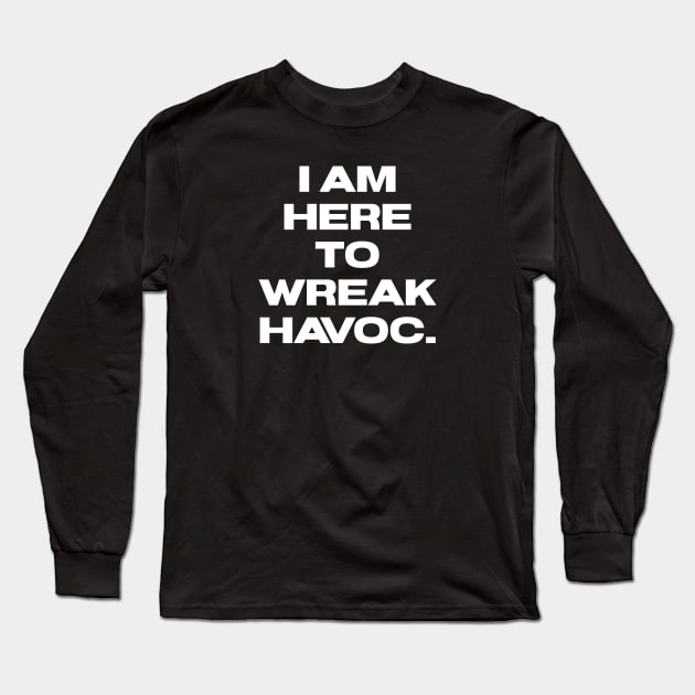 I am here to wreak havoc. Long Sleeve T-Shirt by Amusing Aart.